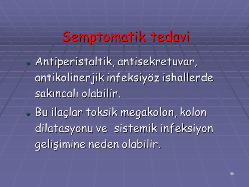 Semptomatik tedavi Antiperistaltik, antisekretuvar, antikolinerjik infeksiyöz ishallerde sakıncalı olabilir.  Bu ilaçlar toksik megakolon,
